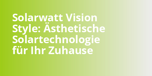 Solarwatt Vision Style: Ästhetische Solartechnologie für Ihr Zuhause - photovoltaik.sh